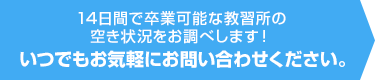 14日間で卒業可能な教習所の空き状況をお調べします！ いつでもお気軽にお問い合わせください。